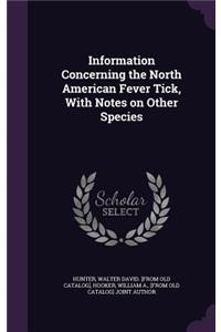 Information Concerning the North American Fever Tick, With Notes on Other Species