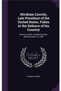 Abraham Lincoln, Late President of the United States, Fallen in the Defence of his Country