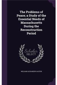 The Problems of Peace; a Study of the Essential Needs of Massachusetts During the Reconstruction Period