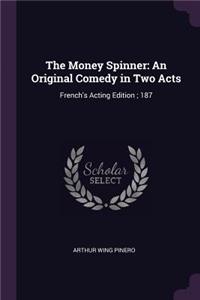 The Money Spinner: An Original Comedy in Two Acts: French's Acting Edition; 187