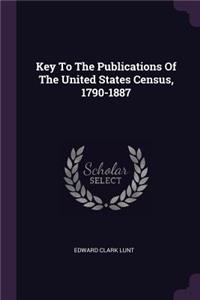 Key To The Publications Of The United States Census, 1790-1887