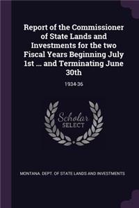 Report of the Commissioner of State Lands and Investments for the Two Fiscal Years Beginning July 1st ... and Terminating June 30th