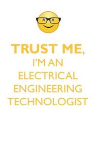 Trust Me, I'm an Electrical Engineering Technologist Affirmations Workbook Positive Affirmations Workbook. Includes: Mentoring Questions, Guidance, Supporting You.