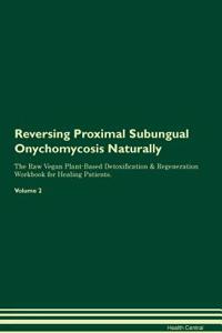 Reversing Proximal Subungual Onychomycosis Naturally The Raw Vegan Plant-Based Detoxification & Regeneration Workbook for Healing Patients. Volume 2