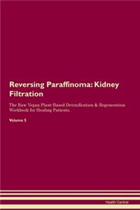 Reversing Paraffinoma: Kidney Filtration The Raw Vegan Plant-Based Detoxification & Regeneration Workbook for Healing Patients.Volume 5