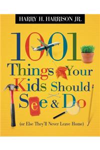 1001 Things Your Kids Should See & Do: (Or Else They'll Never Leave Home)