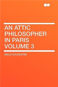 An Attic Philosopher in Paris Volume 3