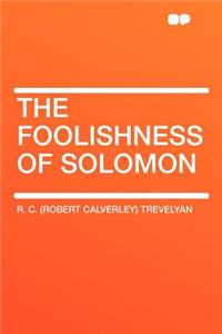 The Foolishness of Solomon