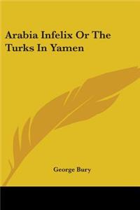 Arabia Infelix Or The Turks In Yamen