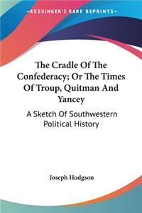 Cradle Of The Confederacy; Or The Times Of Troup, Quitman And Yancey