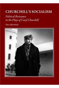 Churchillâ (Tm)S Socialism: Political Resistance in the Plays of Caryl Churchill