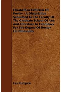 Elizabethan Criticism Of Poetry - A Dissertation Submitted To The Faculty Of The Graduate School Of Arts And Literature In Candidacy For The Degree Of Doctor Of Philosophy