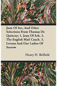 Joan of Arc, and Other Selections from Thomas de Quincey; 1. Joan of Ark. 2. the English Mail Coach. 3. Levana and Our Ladies of Sorrow