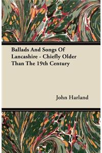 Ballads And Songs Of Lancashire - Chiefly Older Than The 19th Century