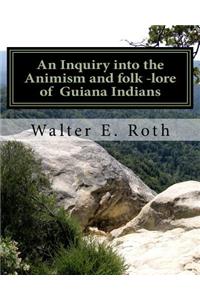 An Inquiry into the Animism and folk lore of Guiana Indians