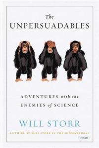 The Unpersuadables: Adventures with the Enemies of Science