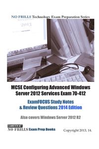 MCSE Configuring Advanced Windows Server 2012 Services Exam 70-412 ExamFOCUS Study Notes & Review Questions 2014 Edition