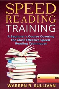 Speed Reading Training: A Beginner's Course Covering the Most Effective Speed Reading Techniques