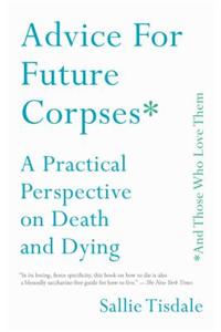 Advice for Future Corpses (and Those Who Love Them)