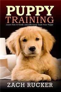 Puppy Training: Learn How to Easily and Effectively Train Your Puppy
