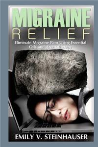 Migraine Relief: Eliminate Migraine Pain Using Essential Oils and Aromatherapy