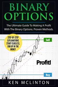 Binary Options: The Ultimate Guide to Making a Profit with the Binary Options. Proven Methods.