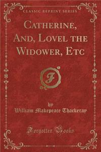 Catherine, And, Lovel the Widower, Etc (Classic Reprint)
