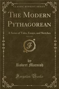The Modern Pythagorean, Vol. 2 of 2: A Series of Tales, Essays, and Sketches (Classic Reprint)