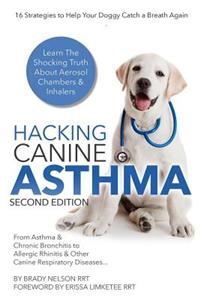Hacking Canine Asthma - 16 Tactics to Help Your Doggy Catch Their Breath Again: Chronic Bronchitis, Allergic Rhinitis & Other Dog or Puppy Respiratory Disease Treatment...