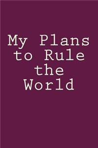 My Plans to Rule the World