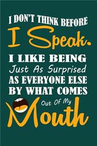 I Don't Think Before I Speak. I Like Being Just as Surprised as Everyone Else...