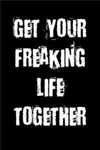 Get Your Freaking Life Together
