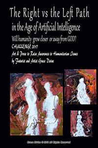 Right vs the Left Path in the Age of Artificial Intelligence. Will humanity grow closer or away from GOD? CHALLENGE 2017 Art & Prose to Raise Awareness to Humanitarian Issues by Futurist and Artist Grace Divine