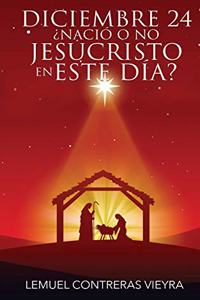 Diciembre 24 ¿Nació o no Jesucristo en este dia?