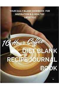 10 Hour Coffee Diet Blank Recipe Journal Book