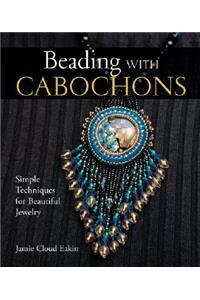 Beading with Cabochons: Simple Techniques for Beautiful Jewelry