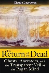 Return of the Dead: Ghosts, Ancestors, and the Transparent Veil of the Pagan Mind