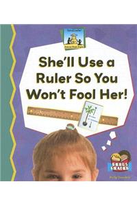 She'll Use a Ruler So You Won't Fool Her