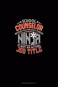 School Counselor Because Full Time Multi Tasking Ninja Is Not An Actual Job Title
