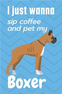 I just wanna sip coffee and pet my Boxer