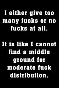I either give too many fucks or no fucks at all