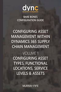 Configuring Asset Management within Dynamics 365 Supply Chain Management Volume 1