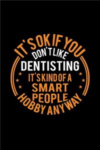 It's Okay If You Don't Like Dentisting It's Kind Of A Smart People Hobby Anyway