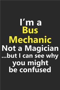 I'm a Bus Mechanic Not A Magician But I Can See Why You Might Be Confused