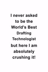 I Never Asked To Be The World's Best Drafting Technologist But Here I Am Absolutely Crushing It