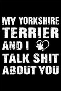 My Yorkshire terrier And I Talk Shit About You