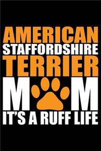 American Staffordshire Terrier Mom It's A Ruff Life: Cool American Staffordshire Terrier Dog Mum Journal Notebook - Funny American Staffordshire Terrier Dog Notebook - American Staffordshire Terrier Ow