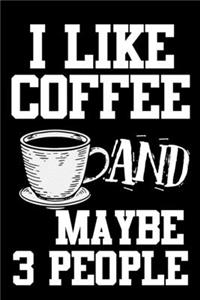 I Like Coffee and Maybe 3 People Notebook Journal