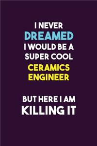 I Never Dreamed I would Be A Super Cool Ceramics Engineer But Here I Am Killing It