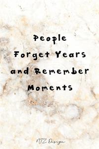 People Forget Years and Remember Moments